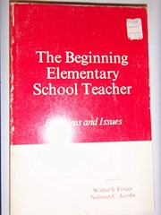 The beginning elementary school teacher: problems and issues by Walter S. Foster