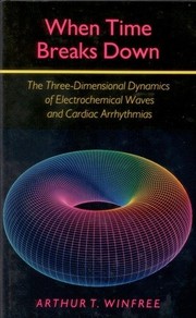 Cover of: When time breaks down: the three-dimensional dynamics of electrochemical waves and cardiac arrhythmias