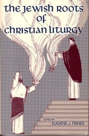 The Jewish Roots of Christian Liturgy by Eugene J. Fisher