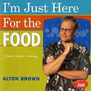 Cover of: I'm just here for the food by Alton Brown