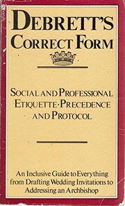 Cover of: Debrett's correct form: an inclusive guide to everything from drafting wedding invitations to addressing an archbishop
