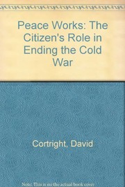 Cover of: Peace works: the citizen's role in ending the Cold War