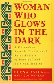 Cover of: Woman Who Glows in the Dark: A Curandera Reveals Traditional Aztec Secrets of Physical and Spiritual Health