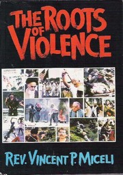 Cover of: The roots of violence by Vincent P. Miceli
