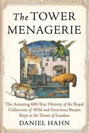 Cover of: The Tower Menagerie: The Amazing 600-Year History of the Royal Collection of Wild and Ferocious Beasts Kept at the Tower of London