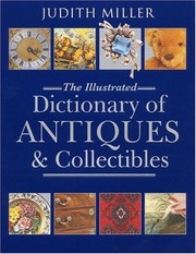 The illustrated dictionary of antiques & collectibles by Judith Miller