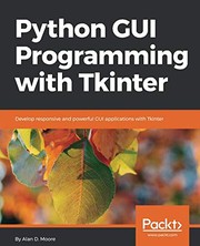 Python GUI Programming with Tkinter: Develop responsive and powerful GUI applications with Tkinter by Alan D. Moore