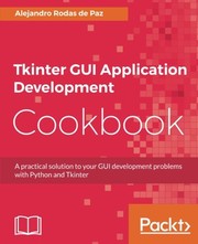 Cover of: Tkinter GUI Application Development Cookbook: A practical solution to your GUI development problems with Python and Tkinter