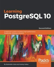 Learning PostgreSQL 10 - Second Edition: A beginner's guide to building high-performance PostgreSQL database solutions by Salahaldin Juba, Andrey Volkov