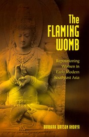 The Flaming Womb: Repositioning Women in Early Modern Southeast Asia by Barbara Watson Andaya