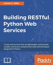 Building RESTful Python Web Services by Gaston C. Hillar