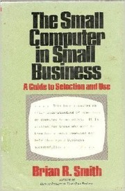 Cover of: The small computer in small business: a guide to selection and use