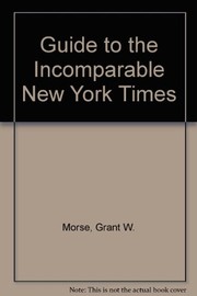 Guide to the incomparable New York times index by Grant W. Morse