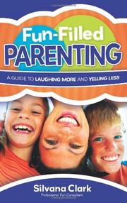 Cover of: Fun-Filled Parenting: A Guide to Laughing More and Yelling Less by Silvana Clark