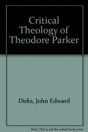 The critical theology of Theodore Parker by John Edward Dirks