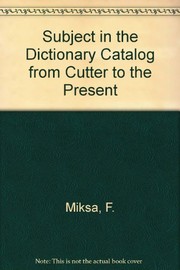 The subject in the dictionary catalog from Cutter to the present by Miksa, Francis L.