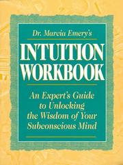 Dr. Marcia Emery's intuition workbook : an expert's guide to unlocking the wisdom of your subconscious mind