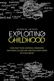 Cover of: Exploiting Childhood: How Fast Food, Material Obsession and Porn Culture are Creating New Forms of Child Abuse