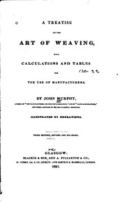 A Treatise on the Art of Weaving: Illustrated by Engravings with Calculations and Tables for the ... by John Murphy, of Scotland