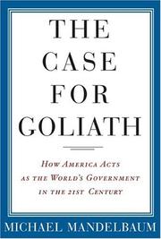 The case for Goliath : how America acts as the world's government in the twenty-first century