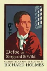 Defoe on Sheppard & Wild : The history of the remarkable life of John Sheppard : A narrative of all the robberies, escapes etc of John Sheppard : The true and genuine account of the life and actions o