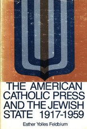 The American Catholic press and the Jewish State, 1917-1959 by Esther Yolles Feldblum