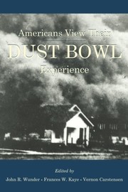 Americans view their Dust Bowl experience by John R. Wunder, Frances W. Kaye, Vernon Rosco Carstensen