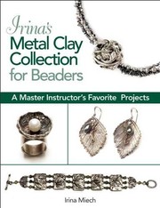 Cover of: Irina's Metal Clay Collection for Beaders: A Master Instructor's Favorite Projects