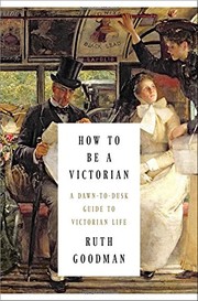 Cover of: How to Be a Victorian: A Dawn-to-Dusk Guide to Victorian Life by Ruth Goodman
