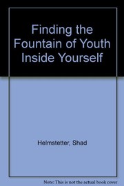 Finding the fountain of youth inside yourself by Shad Helmstetter
