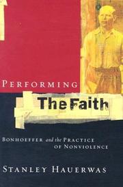 Cover of: Performing the Faith: Bonhoeffer and the Practice of Nonviolence