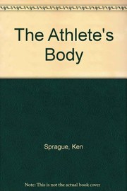 Cover of: The athlete's body: how it works, how to improve it, how to feed it, how to repair and protect it