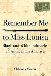 Remember Me to Miss Louisa: Hidden Black-White Intimacies in Antebellum America by Sharony Green