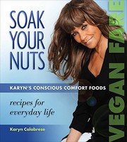 Soak Your Nuts: Karyn's Conscious Comfort Foods by Karyn Calabrese