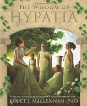 The Wisdom of Hypatia: Ancient Spiritual Practices for a More Meaningful Life by Bruce J. MacLennan PhD