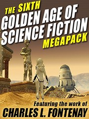 Cover of: The Sixth Golden Age of Science Fiction MEGAPACK ®: Charles L. Fontenay by Charles L. Fontenay