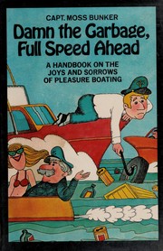 Cover of: Damn the Garbage, Full Speed Ahead: A Handbook on the Joys and Sorrows of Pleasure Boating