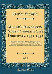 Cover of: Miller's Henderson, North Carolina City Directory, 1951-1952, Vol. 7: Containing an Alphabetical Directory of Business Concerns and Private Citizens, ... a Complete Street and Avenue Guide, Bu