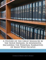 Cover of: A History of the Great Massacre by the Sioux Indians, in Minnesota: Including the Personal Narratives of Many Who Escaped