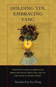 Cover of: Holding Yin, Embracing Yang: Three Taoist Classics on Meditation, Breath Regulation, Sexual Yoga, and the Circulation of Internal Energy