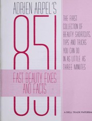 Cover of: Adrien Arpel's 851 Fast Beauty Fixes and Facts: The First Collection of Beauty Shortcuts, Tips and Tricks You Can Do in As Little As Three Minutes