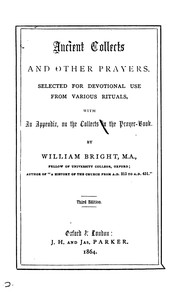 Ancient collects and other prayers, selected from various rituals, by W. Bright: selected for ... by William Bright , Ancient collects