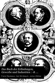 Cover of: Das Buch der Erfindungen, Gewerbe und Industrien. by In Verbindung mit C. Birnbaum [et al.] hrsg. von F. Reuleaux.