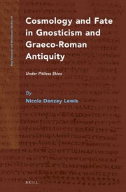 Cosmology and fate in Gnosticism and Graeco-Roman antiquity by Nicola Denzey Lewis