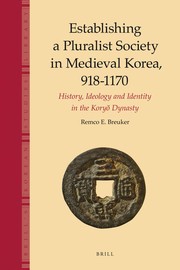 Establishing a pluralist society in medieval Korea, 918-1170 by Remco E. Breuker