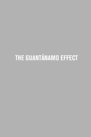 Cover of: The Guantánamo effect: exposing the consequences of U.S. detention and interrogation practices