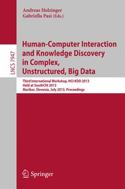 Cover of: Human-Computer Interaction and Knowledge Discovery in Complex, Unstructured, Big Data: Third International Workshop, HCI-KDD 2013, Held at SouthCHI 2013, Maribor, Slovenia, July 1-3, 2013. Proceedings