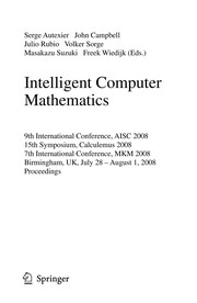 Cover of: Intelligent Computer Mathematics: 9th International Conference, AISC 2008, 15th Symposium, Calculemus 2008, 7th International Conference, MKM 2008, Birmingham, UK, July 28 - August 1, 2008. Proceedings
