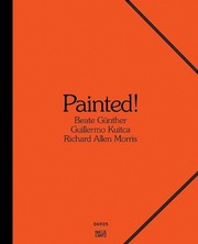 Cover of: Painted: Beate Günther, Richard Allen Morris, Guillermo Kuitca by 