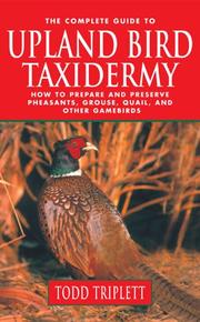 Cover of: The complete guide to upland bird taxidermy: how to prepare and preserve pheasants, grouse, quail, and other gamebirds